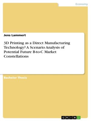 cover image of 3D Printing as a Direct Manufacturing Technology? a Scenario Analysis of Potential Future B-to-C Market Constellations
